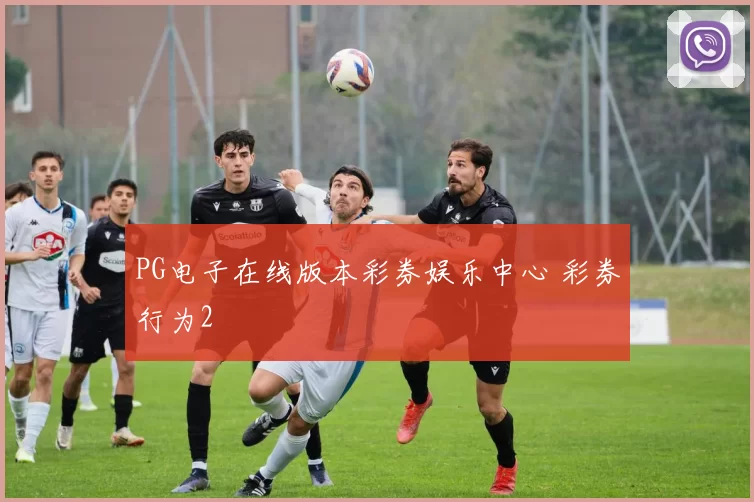 PG电子在线版本彩券娱乐中心 彩券行为2