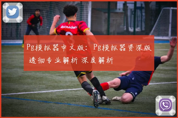 Pg模拟器中文版：Pg模拟器资深版 透彻专业解析 深度解析