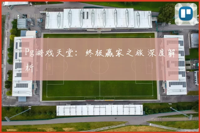 Pg游戏天堂：终极赢家之旅 深度解析