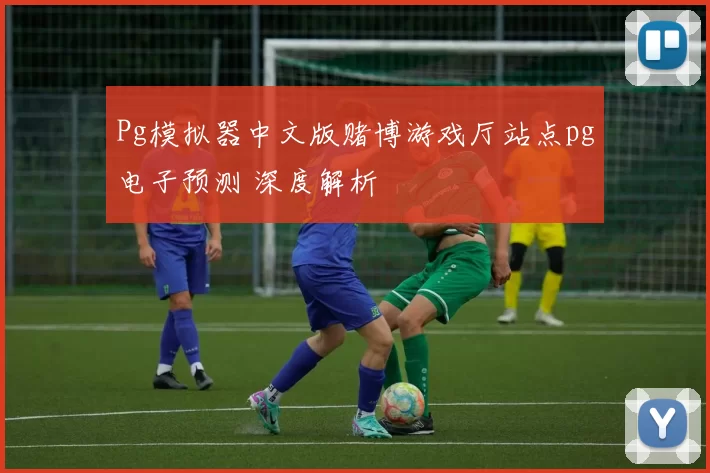 Pg模拟器中文版赌博游戏厅站点pg电子预测 深度解析