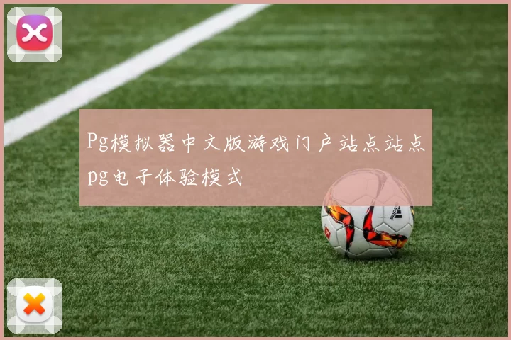 Pg模拟器中文版游戏门户站点站点pg电子体验模式