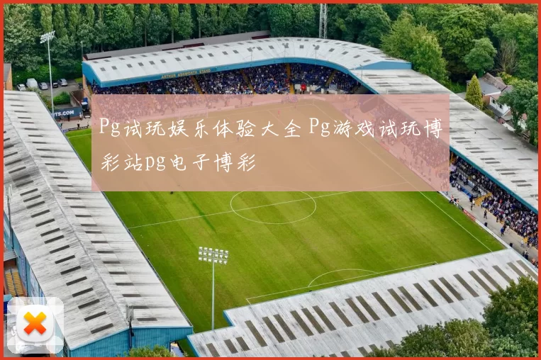 Pg试玩娱乐体验大全 Pg游戏试玩博彩站pg电子博彩