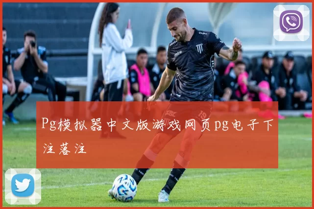 Pg模拟器中文版游戏网页pg电子下注落注